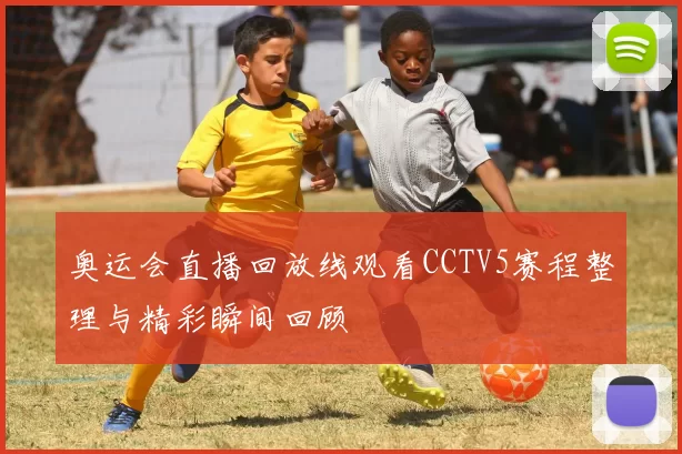 奥运会直播回放线观看CCTV5赛程整理与精彩瞬间回顾