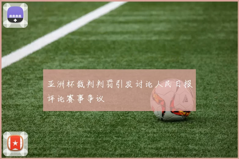 亚洲杯裁判判罚引发讨论人民日报评论赛事争议