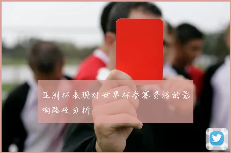 亚洲杯表现对世界杯参赛资格的影响路径分析