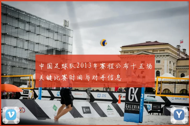 中国足球队2013年赛程公布十五场关键比赛时间与对手信息