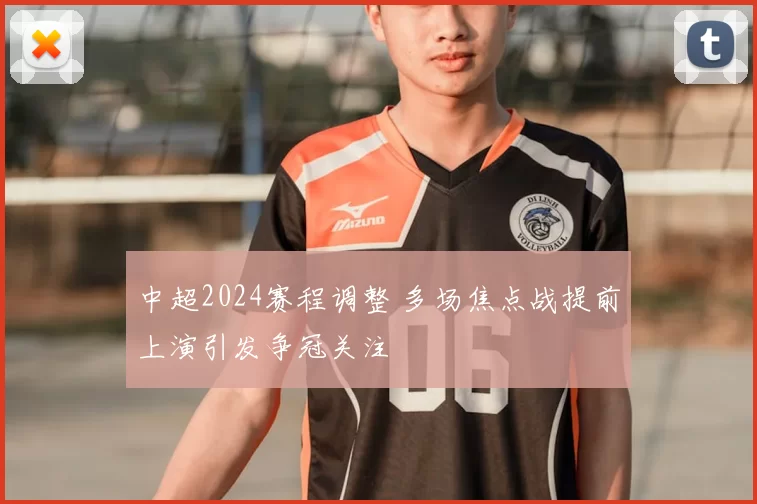 中超2024赛程调整 多场焦点战提前上演引发争冠关注