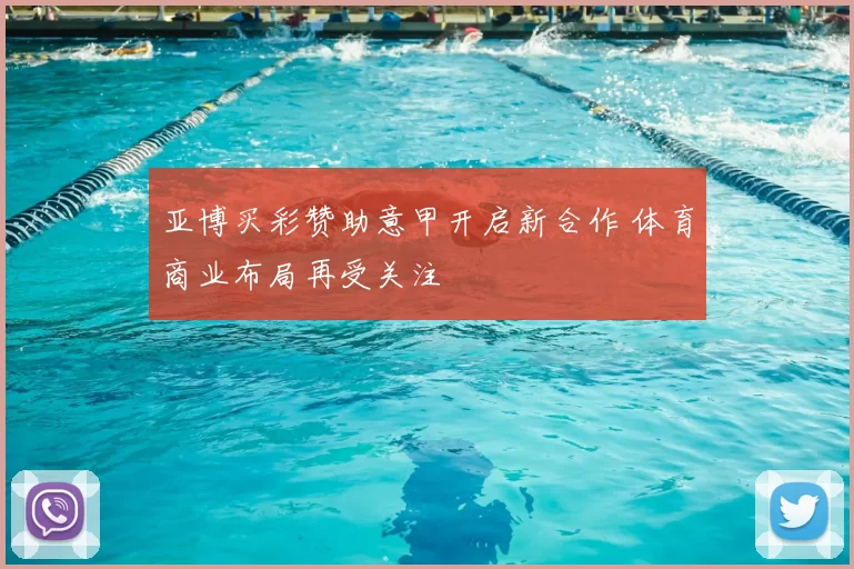 亚博买彩赞助意甲开启新合作 体育商业布局再受关注