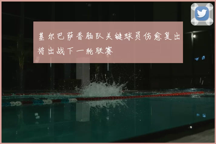 基尔巴萨香肠队关键球员伤愈复出将出战下一轮联赛