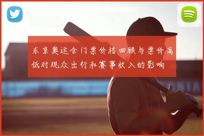 东京奥运会门票价格回顾与票价高低对观众出行和赛事收入的影响