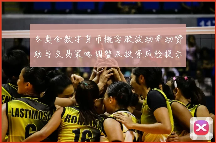冬奥会数字货币概念股波动牵动赞助与交易策略调整及投资风险提示