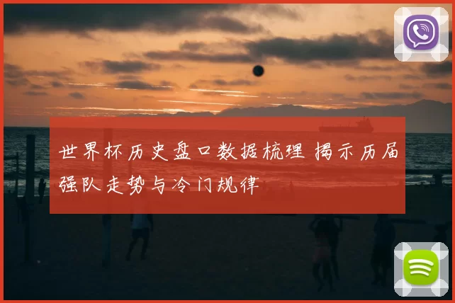 世界杯历史盘口数据梳理 揭示历届强队走势与冷门规律