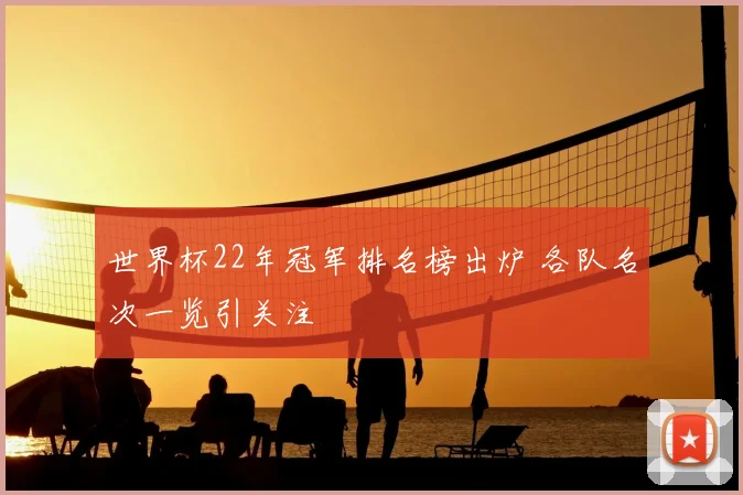 世界杯22年冠军排名榜出炉 各队名次一览引关注