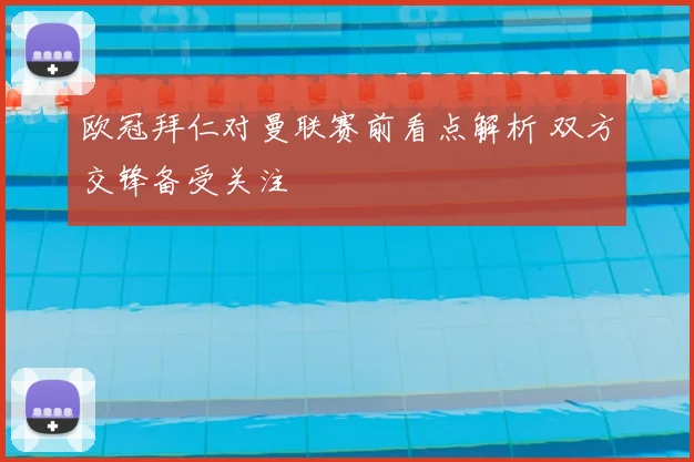 欧冠拜仁对曼联赛前看点解析 双方交锋备受关注